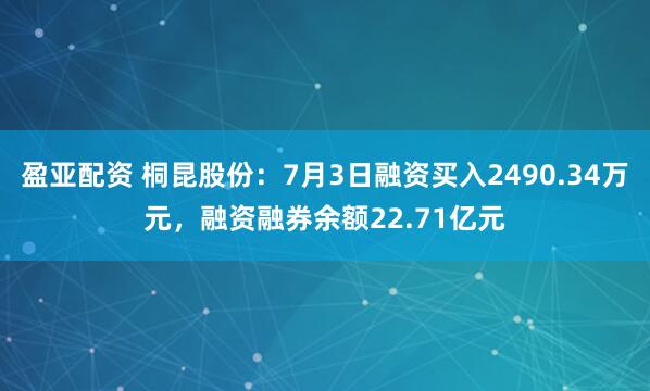 盈亚配资 桐昆股份：7月3日融资买入2490.34万元，融资融券余额22.71亿元
