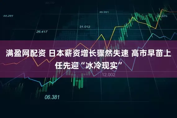 满盈网配资 日本薪资增长骤然失速 高市早苗上任先迎“冰冷现实”